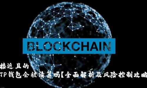 接近且的  
TP钱包会被清算吗？全面解析及风险控制攻略