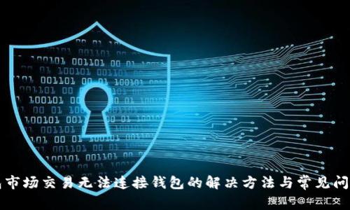 TP钱包市场交易无法连接钱包的解决方法与常见问题分析