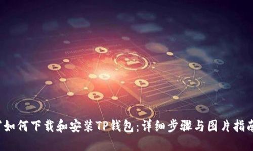 `如何下载和安装TP钱包：详细步骤与图片指南