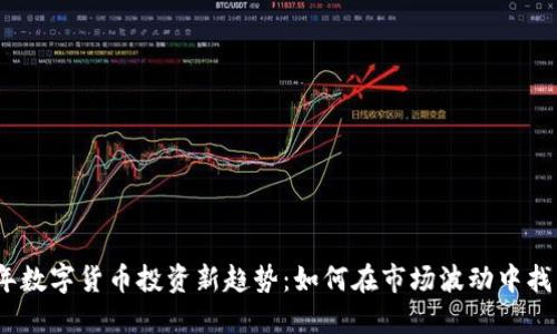 2023年数字货币投资新趋势：如何在市场波动中找到机会