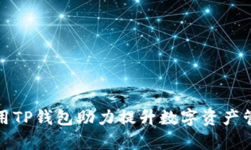 如何利用TP钱包助力提升数字资产管理效率