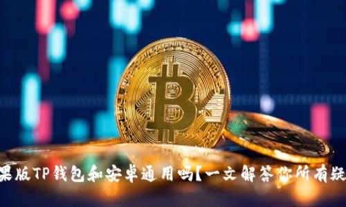 苹果版TP钱包和安卓通用吗？一文解答你所有疑问!