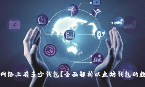 ### 以太坊网络上有多少钱包？全面解析以太坊钱包的数量与使用趋势