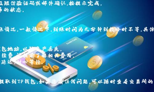 将抹茶（MEXC）交易所中的币提取到TP钱包的过程相对简单。以下是详细的步骤和注意事项：

### 第一步：准备工作
在操作之前，请确保您已经完成以下步骤：

1. **下载TP钱包**：如果您还没有TP钱包，请前往应用商店下载并安装。
2. **注册并设置钱包**：注册TP钱包，设置您的安全密码，并妥善保存助记词。

### 第二步：登录抹茶交易所
1. 打开抹茶交易所的官网或者应用程序。
2. 输入您的账号和密码登录。

### 第三步：选择提币
1. 登录后，找到并点击“资产”或“钱包”选项。
2. 在资产列表中，找到您想要提取的币种（例如：USDT、ETH等）。

### 第四步：提币操作
1. 点击该币种后会出现“提币”或“提现”选项，点击进入。
2. 在“提币”界面中，您需要输入以下信息：
   - **提币地址**：此处填写您的TP钱包地址。打开TP钱包，找到您想要接收币种的钱包地址（一般在主界面可以显看到各个币种的存储地址）。
   - **提币数量**：输入您希望提取的币种数量。
3. 确认输入信息的正确性，尤其是地址，避免因地址错误导致资产丢失。

### 第五步：确认提币
1. 交易所会要求您进行安全验证，可能涉及短信验证码或邮件确认，按提示完成。
2. 提交后，您可以在“提币记录”中查看提币的状态。

### 第六步：确认到账
1. 提币成功后，您能够在TP钱包中查看到账情况。一般情况下，到账时间为几分钟到数小时不等，具体取决于网络拥堵情况。

### 注意事项
- **确保地址准确**：务必检查您复制的钱包地址，以防资产丢失。
- **提币手续费**：提币时会收取一定的手续费，请提前了解相关费用。
- **网络状况**：在高峰期提币可能会有所延迟，耐心等待。

### 结尾
希望以上步骤能帮助您顺利将抹茶中的币提取到TP钱包。如果您有任何问题，可以随时查看交易所的帮助中心或联系客服获取支持。