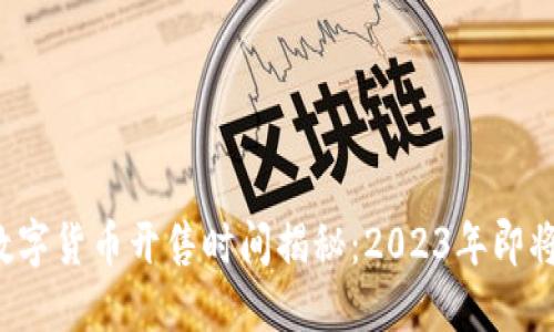 中国数字货币开售时间揭秘：2023年即将到来？