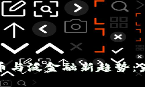 2023年数字货币与泛金融新趋势：未来财富的钥匙？