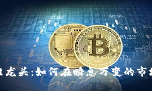 数字货币加密运维龙头：如何在瞬息万变的市场中保持竞争优势