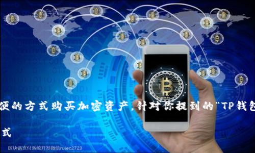 在现今的数字货币市场中，很多用户希望能够通过方便的方式购买加密资产。针对你提到的“TP钱包能直接买币吗”这个问题，我将为你提供详细的解析。

### TP钱包能否直接购买加密货币？详解其操作方式