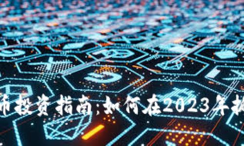 全球数字货币投资指南：如何在2023年抓住赚钱机会