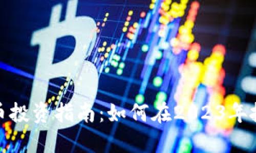 全球数字货币投资指南：如何在2023年抓住赚钱机会