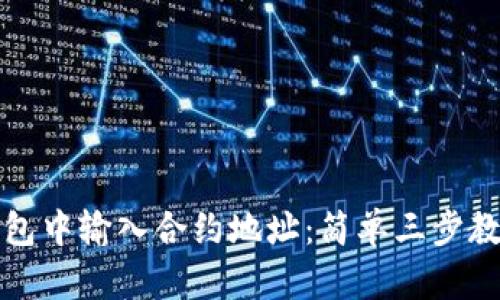 如何在TP钱包中输入合约地址：简单三步教你轻松操作