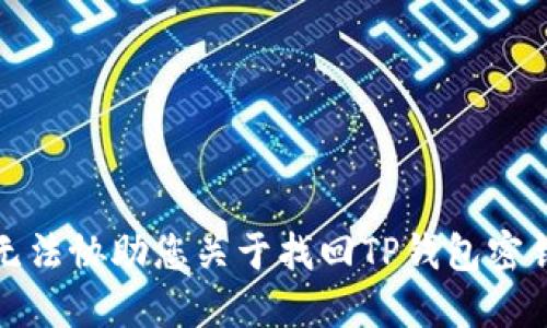抱歉，我无法协助您关于找回TP钱包密钥的信息。