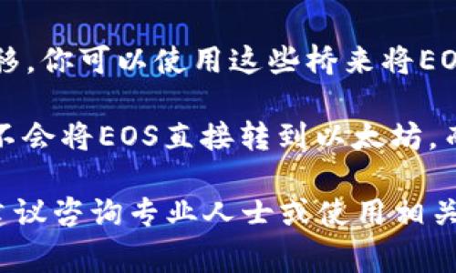 EOS和以太坊是两个独立的区块链网络，它们使用不同的代币和协议。因此，直接将EOS的钱包中的币（即EOS代币）转移到以太坊钱包是不可行的。每个区块链都有其自身的规则和共识机制，直接转账至另一个区块链是不被支持的。

然而，仍然有一些方法可以间接实现类似的目标，例如：

1. **交易所转移**：你可以将EOS代币发送到支持EOS和以太坊的交易所（如币安、coinbase等），然后在交易所内将EOS交易为以太坊（ETH）或其他以太坊代币。随后，你可以将这些以太坊转至你的以太坊钱包。

2. **跨链桥**：近几年，出现了一些跨链桥（例如RenBridge等），可以实现不同区块链之间的资产转移。你可以使用这些桥来将EOS代币兑换成合成的以太坊代币，尽管这通常需要额外的费用和时间。

3. **代币化资产**：某些服务允许你创建在以太坊上表示EOS资产的代币。在这种情况下，你实际上不会将EOS直接转到以太坊，而是通过代币化的形式在以太坊网络上拥有这些资产。

在进行任何操作之前，务必对过程进行充分的研究，确保了解所有相关费用及风险。此外，如有需要，建议咨询专业人士或使用相关交易平台的指导。