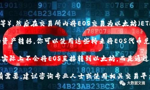 EOS和以太坊是两个独立的区块链网络，它们使用不同的代币和协议。因此，直接将EOS的钱包中的币（即EOS代币）转移到以太坊钱包是不可行的。每个区块链都有其自身的规则和共识机制，直接转账至另一个区块链是不被支持的。

然而，仍然有一些方法可以间接实现类似的目标，例如：

1. **交易所转移**：你可以将EOS代币发送到支持EOS和以太坊的交易所（如币安、coinbase等），然后在交易所内将EOS交易为以太坊（ETH）或其他以太坊代币。随后，你可以将这些以太坊转至你的以太坊钱包。

2. **跨链桥**：近几年，出现了一些跨链桥（例如RenBridge等），可以实现不同区块链之间的资产转移。你可以使用这些桥来将EOS代币兑换成合成的以太坊代币，尽管这通常需要额外的费用和时间。

3. **代币化资产**：某些服务允许你创建在以太坊上表示EOS资产的代币。在这种情况下，你实际上不会将EOS直接转到以太坊，而是通过代币化的形式在以太坊网络上拥有这些资产。

在进行任何操作之前，务必对过程进行充分的研究，确保了解所有相关费用及风险。此外，如有需要，建议咨询专业人士或使用相关交易平台的指导。