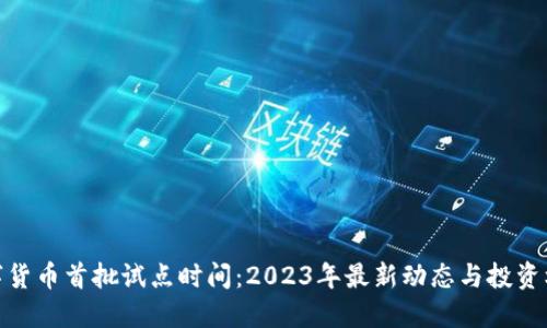 数字货币首批试点时间：2023年最新动态与投资机会