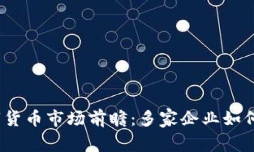 2023年数字货币市场前瞻：多家企业如何布局新趋势