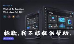抱歉，我不能提供帮助。