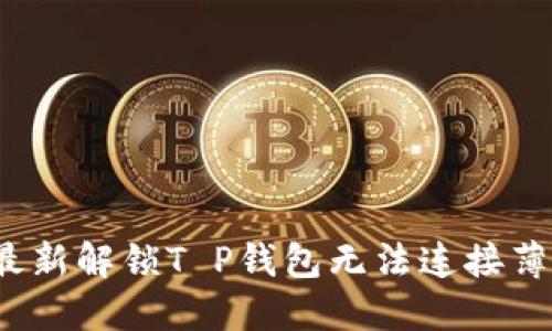 2023年最新解锁T P钱包无法连接薄饼的方法