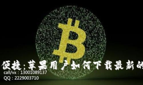  安全、快速、便捷：苹果用户如何下载最新的TP钱包版本