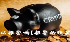 TP钱包被骗后可以报警吗？报警的效果与处理方式